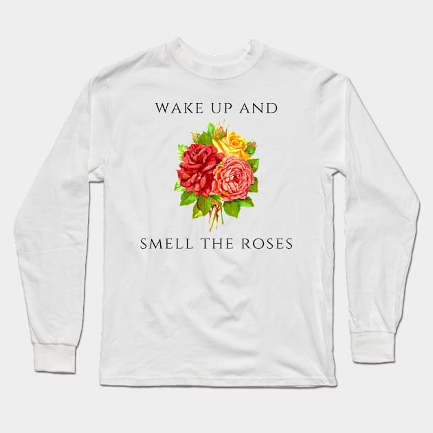 Wake Up and Smell the Roses Long Sleeve T-Shirt by agible